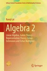 Algebra 2 : Linear Algebra, Galois Theory, Representation theory, Group extensions and Schur Multiplier