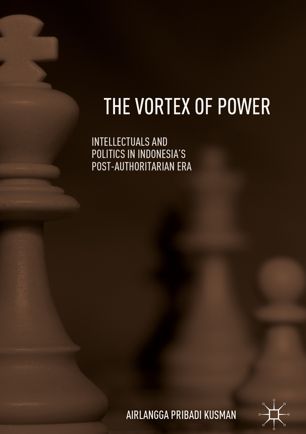 The Vortex of Power Intellectuals and Politics in Indonesia's Post-Authoritarian Era