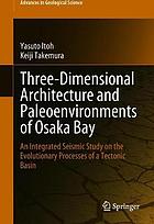 Three-dimensional architecture and paleoenvironments of Osaka Bay : an integrated seismic study on the evolutionary processes of a tectonic basin