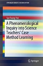 A phenomenological inquiry into science teachers' case method learning
