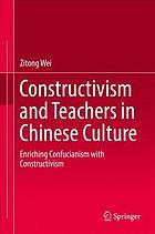Constructivism and teachers in Chinese culture : enriching Confucianism with constructivism