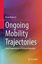 Ongoing mobility trajectories : lived experiences of global migration