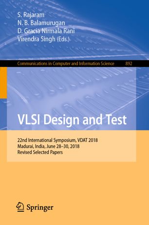 VLSI design and test : 22nd International Symposium, VDAT 2018, Madurai, India, June 28-30, 2018, Revised selected papers