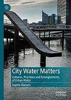 City water matters : cultures, practices and entanglements of urban water