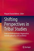 Shifting perspectives in tribal studies : from an anthropological approach to interdisciplinarity and consilience