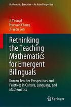 Rethinking the Teaching Mathematics for Emergent Bilinguals : Korean Teacher Perspectives and Practices in Culture, Language, and Mathematics.