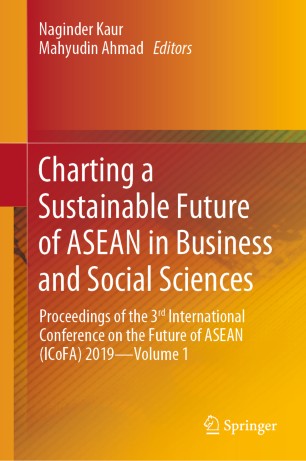 Charting a Sustainable Future of ASEAN in Business and Social Sciences : Proceedings of the 3ʳᵈ International Conference on the Future of ASEAN (ICoFA) 2019-Volume 1