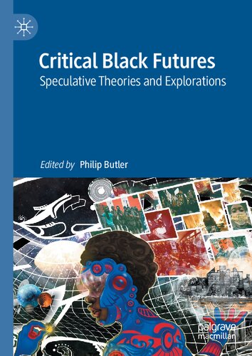 Critical Black Futures : Speculative Theories and Explorations