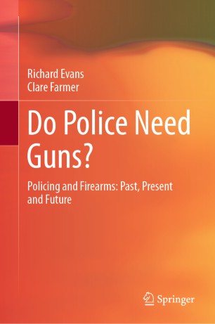 Do police need guns? : policing and firearms : past, present and future