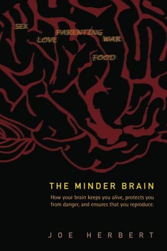 Minder brain, the: how your brain keeps you alive, protects you from danger, and ensures that you reproduce