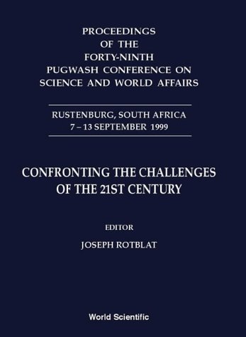 Proceedings of the forty-ninth Pugwash Conference on Science and World Affairs, Rustenburg, South Africa, 7-13 September 1999 : confronting the challenges of the 21st century