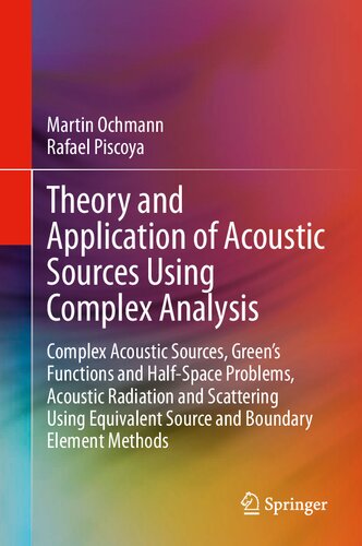 Theory and application of acoustic sources using complex analysis : complex acoustic sources, Green's functions and half-space problems, acoustic radiation and scattering using equivalent source and boundary element methods