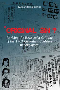 Original Sin? Revising the Revisionist Critique of the 1963 Operation Coldstore in Singapore