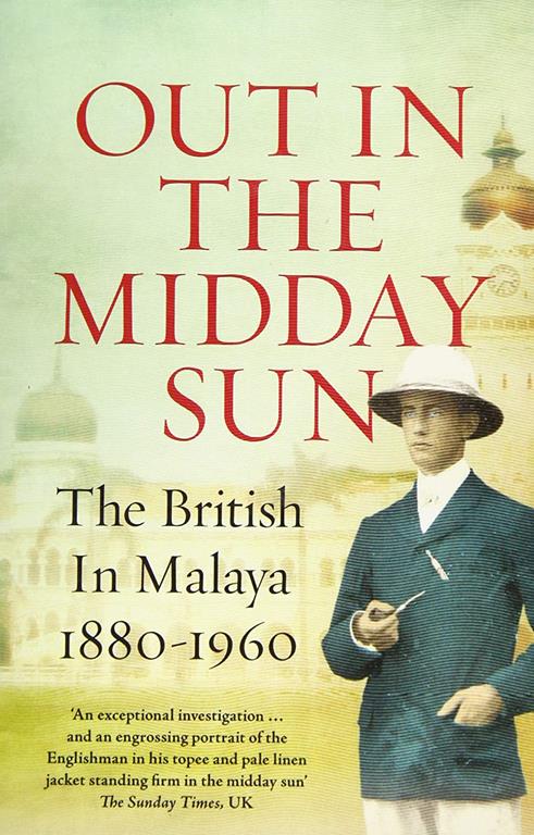 Out in the Midday Sun: The British in Malaya 1880-1960