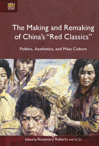 The Making and Remaking of China’s “Red Classics”