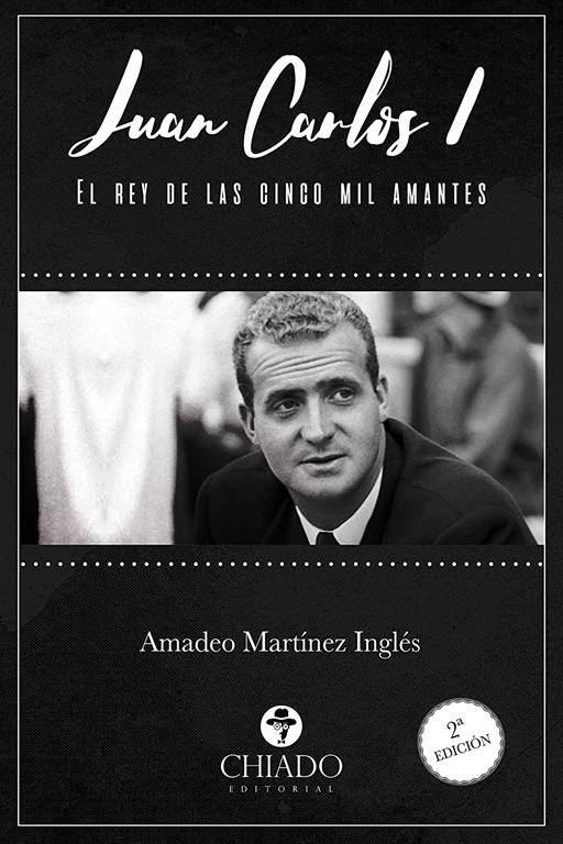 JUAN CARLOS I. EL REY DE LAS CINCO MIL AMANTES