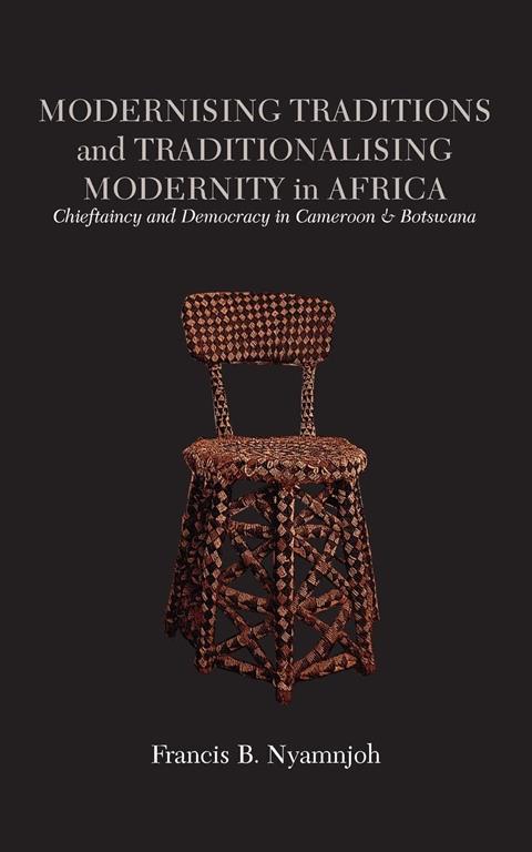 Modernising Traditions and Traditionalising Modernity in Africa. Chieftaincy and Democracy in Cameroon and Botswana