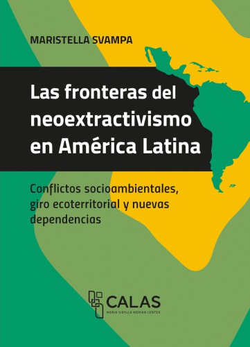 Las fronteras del neoextractivismo en América Latina: conflictos socioambientales, giro ecoterritorial y nuevas dependencias