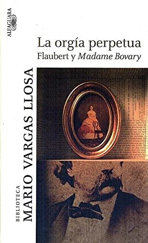 La orgia perpetua / The Perpetual Orgy: Flaubert y Madame Bovary / Flaubert and Madame Bovary (Biblioteca Mario Vargas Llosa) (Spanish Edition)