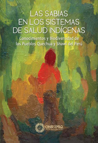 Las sabias en los sistemas de salud indígenas : conocimientos y biodiversidad de los pueblos quechua y shawi del Perú