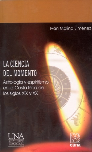 La ciencia del momento : astrología y espiritismo en la Costa Rica de los siglos XIX y XX