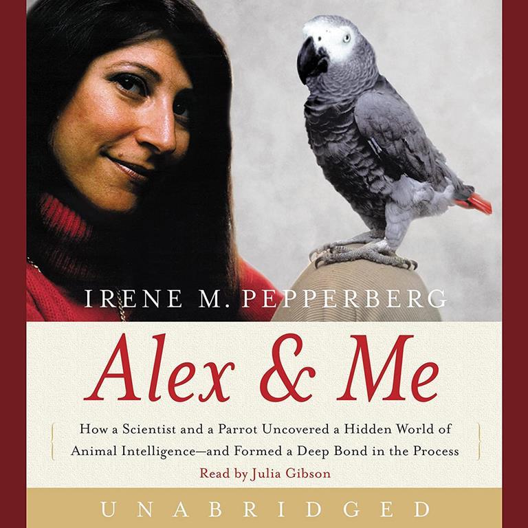 Alex &amp; Me: How a Scientist and a Parrot Discovered a Hidden World of Animal Intelligenceand Formed a Deep Bond in the Process