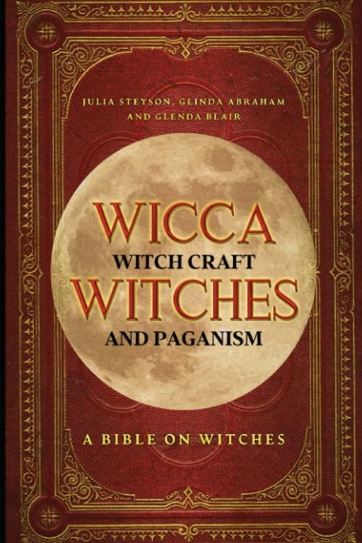 Wicca, Witch Craft, Witches and Paganism: A Bible on Witches: Witch Book (Witches, Spells and Magic)