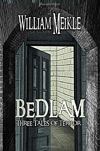 Bedlam: Three Tales of Terror (The William Meikle Chapbook Collection)