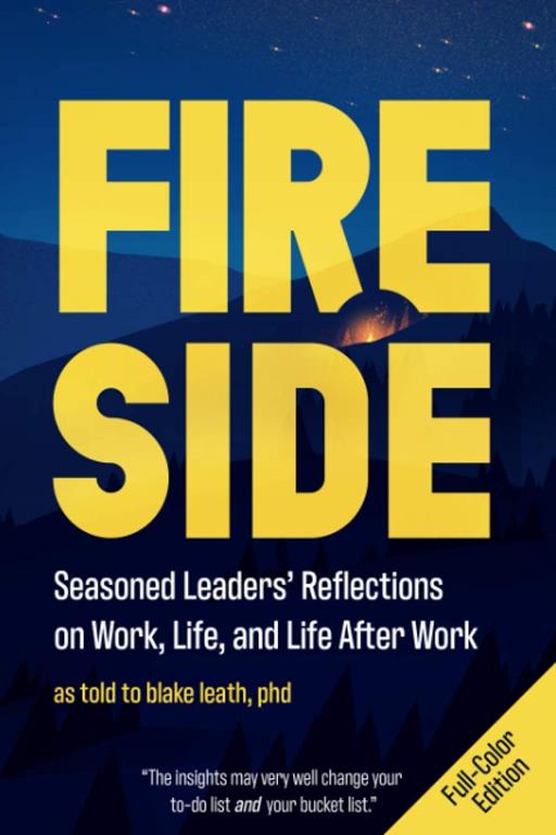 Fireside: Seasoned Leaders' Reflections on Work, Life, and Life After Work