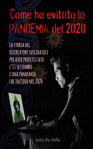 Come ho evitato la pandemia del 2020. La storia del ricercatore suicidatosi per aver profetizzato l'11 settembre e una pandemia che inizierà nel 2020