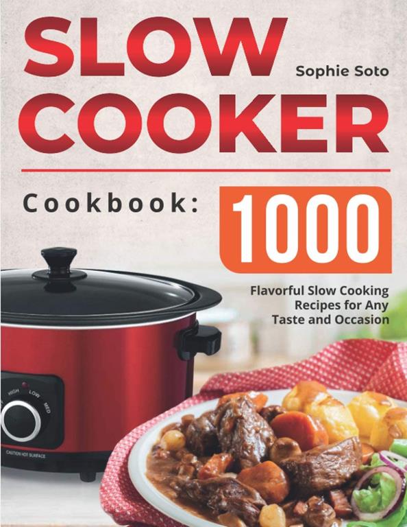 The Slow Cooker Cookbook: 1000 Flavorful Slow Cooking Recipes for Any Taste and Occasion