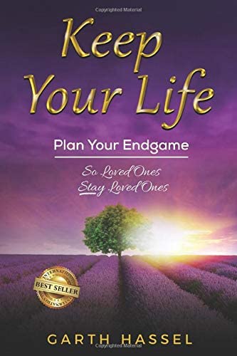 Keep Your Life: Plan Your Endgame So Loved Ones Stay Loved Ones