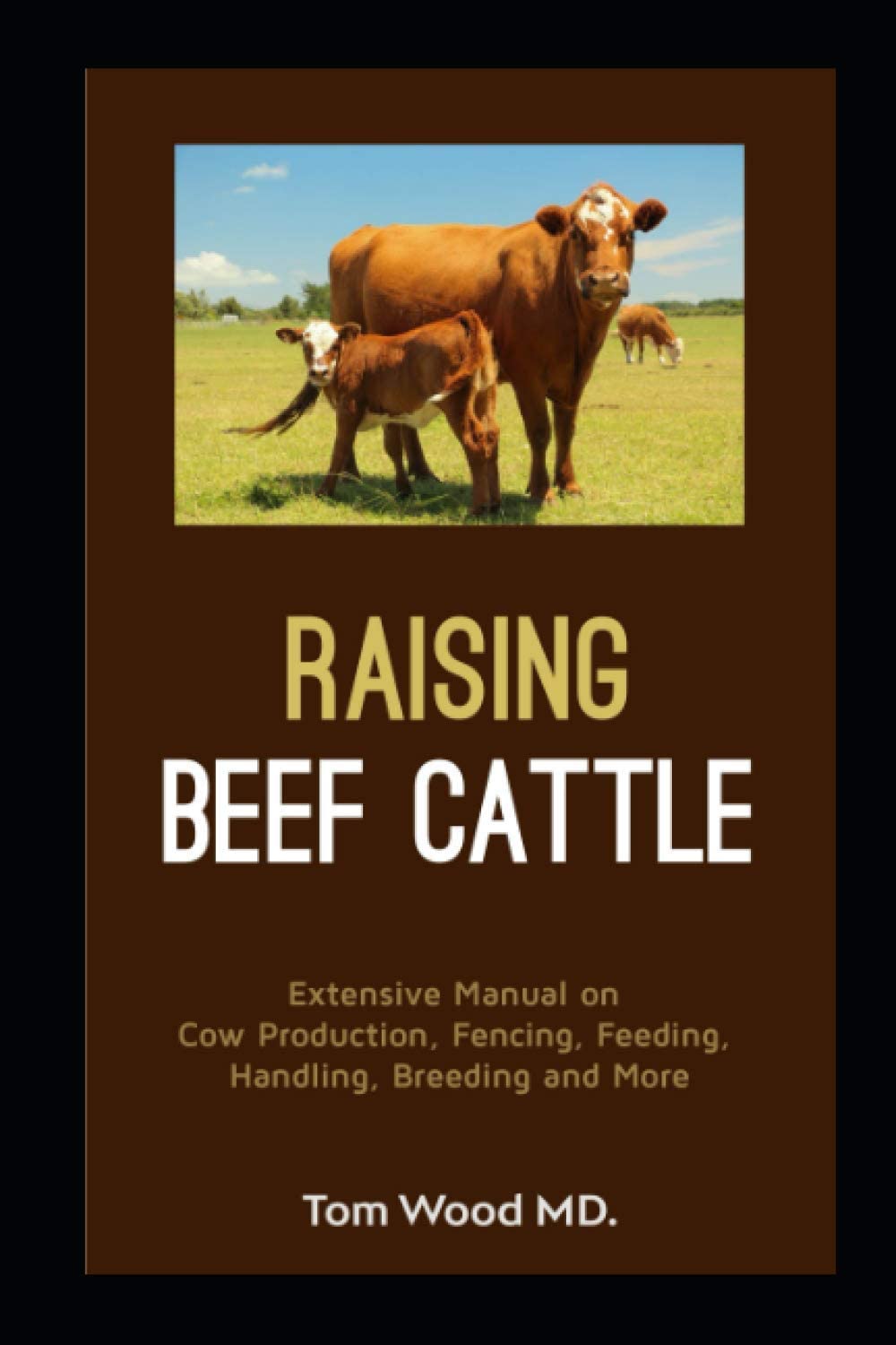 Raising Beef Cattle: Extensive Manual on Cow Production, Fencing, Feeding, Handling, Breeding and more