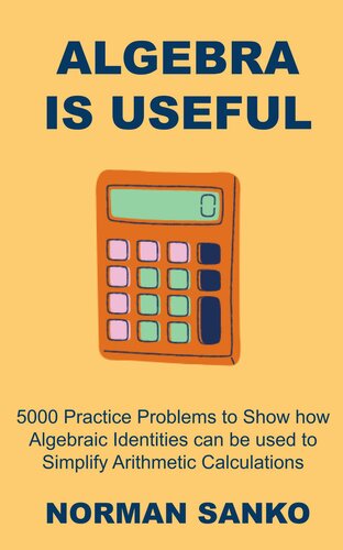 Algebra is Useful: 5000 Practice Problems to Show how Algebraic Identities can be used to Simplify Arithmetic Calculations