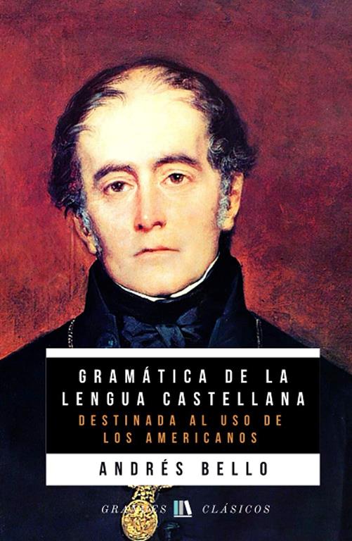 Gram&aacute;tica de la lengua castellana destinada al uso de los americanos (Spanish Edition)