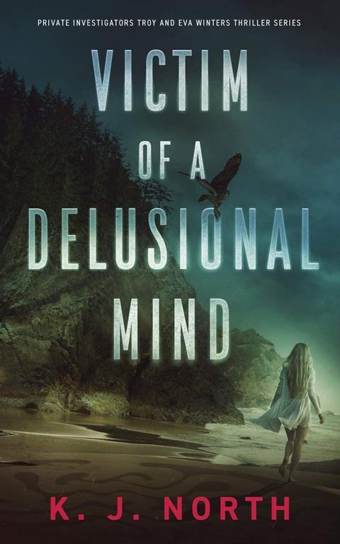 Victim of a Delusional Mind: A Dark and Disturbing Thriller (Private Investigators Troy and Eva Winters Thriller)