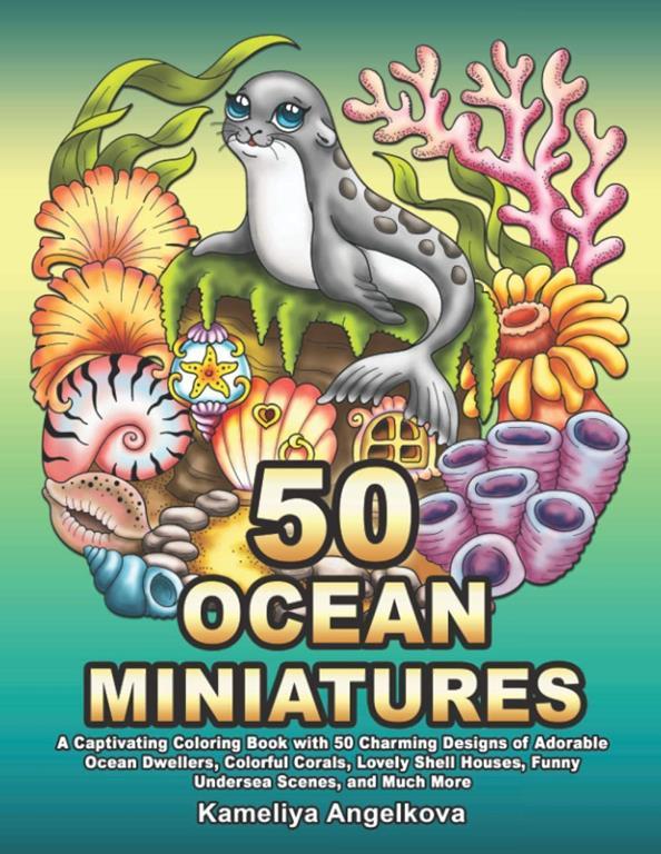 50 OCEAN MINIATURES: A Captivating Coloring Book with 50 Charming Designs of Adorable Ocean Dwellers, Colorful Corals, Lovely Shell Houses, Funny Undersea Scenes, and Much More