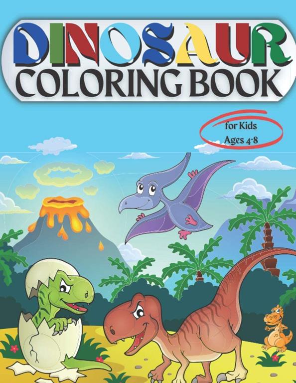 Dinosaur Coloring Book for Kids Ages 4-8: Coloring Book for Kids: Ages - 1-3 2-4 4-8 First of the Coloring Books for Boys Girls Great Gift for Little ... with Cute Jurassic Prehistoric Animals