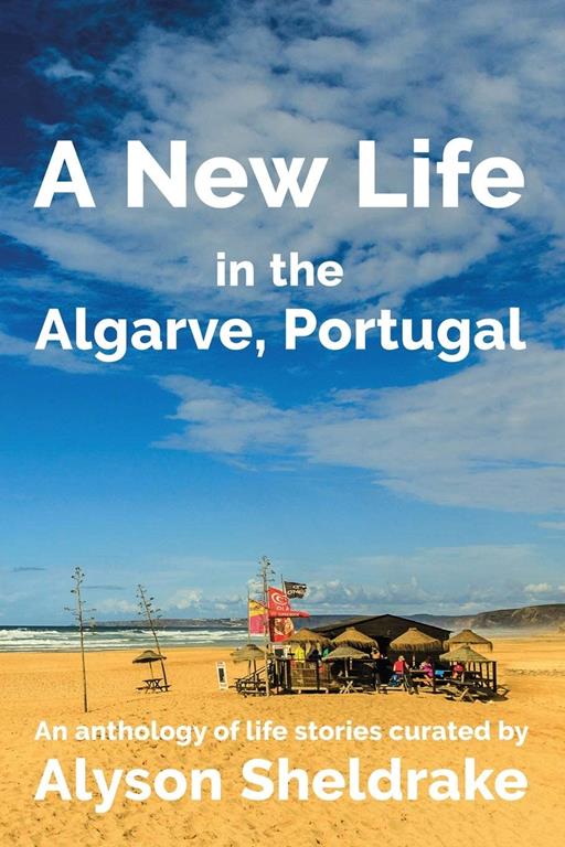 A New Life in the Algarve, Portugal: An anthology of life stories (The Algarve Dream Series)