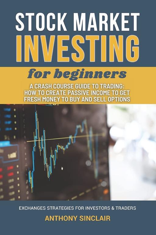 STOCK MARKET INVESTING for beginners: A Crash Course Guide to Trading: How to Create Passive Income to Get Fresh Money to Buy and Sell Options. ... get Financial Freedom by Stock Investments)