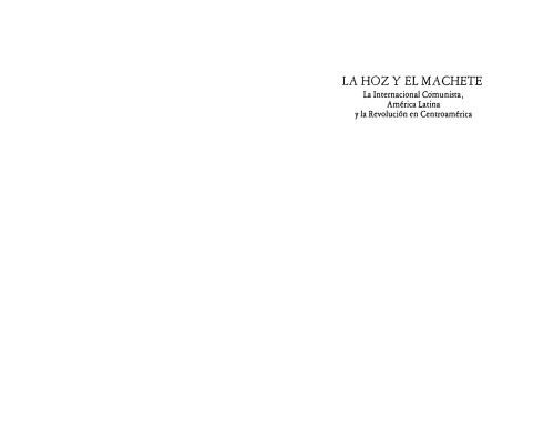 La Hoz y el machete : la Internacional Comunista, América latina y la revolución en Centroamérica