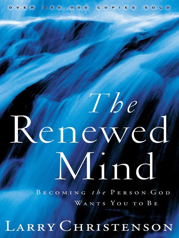 The Renewed Mind: Becoming the Person God Wants You to Be