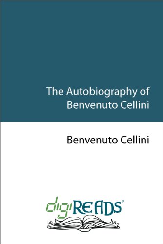 The Autobiography of Benvenuto Cellini [with Biographical Introduction]
