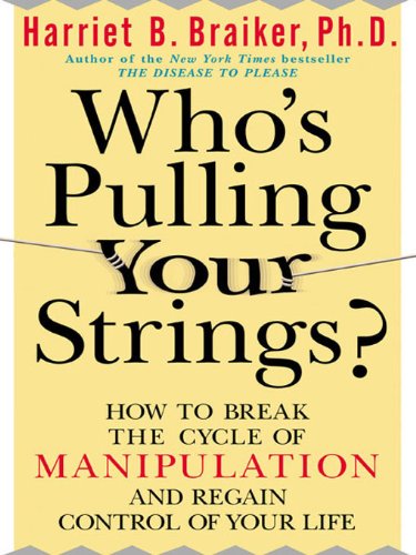 Who's Pulling Your Strings?: How to Break the Cycle of Manipulation and Regain Control of Your Life