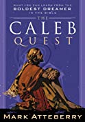 The Caleb Quest: What You Can Learn from the Boldest Dreamer in the Bible