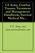 US Army, Combat Trauma Treatment and Management Handbook, Survival Medical Manual