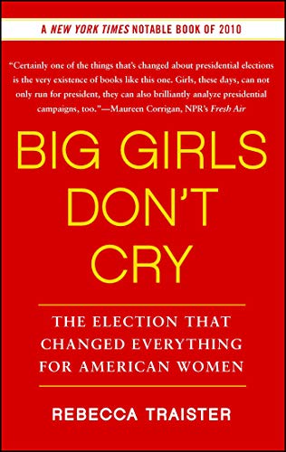 Big Girls Don't Cry: The Election that Changed Everything for American Women