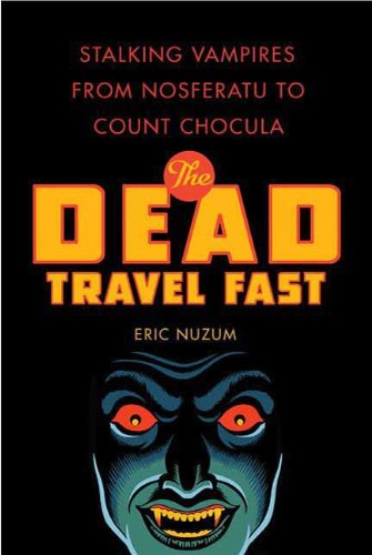 The Dead Travel Fast: Stalking Vampires from Nosferatu to Count Chocula