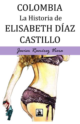 Colombia, La Historia de Elisabeth Diaz Castillo (amor y narcos/amor y violencia) (Spanish Edition)