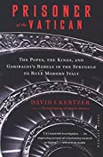 Prisoner of the Vatican: The Popes, the Kings, and Garibaldi's Rebels in the Struggle to Rule Modern Italy
